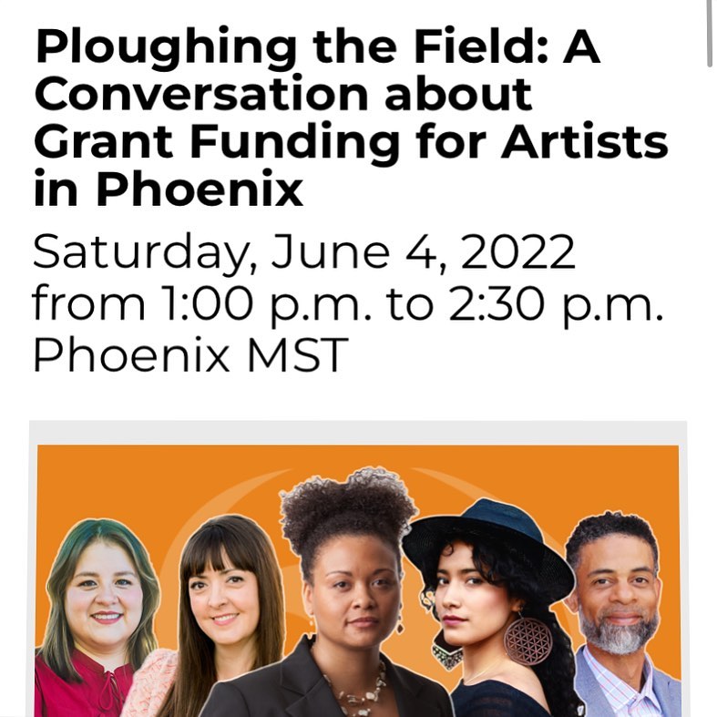 ​​Do you need help advancing your career as an artist? Check out this summer workshop 👇🏽

Phoenix’s Arts and Culture is bringing together a diverse group of local artists and administrators, this conversation will take an in-depth, behind-the-scenes look at grant funding opportunities for artists and creatives in Phoenix, Arizona. Centering values of equity, access, and transparency, panelists will discuss what artists can do to write successful applications, why grant processes are designed the way they are, and how artists and institutions can work together to increase opportunities and serve the community.

Ploughing the Field: Grant Funding for Artists in Phoenix with Ruby Morales, Nik Ridley, Kesha Bruce, Maja Aurora, and Anel E. Arriola. 

Saturday, June 4, 2022 
1:00 p.m. to 2:30 p.m. 
The Sagrado 
6437 S Central Ave, Phoenix, AZ 85042 

Please note: while this event is in-person, a virtual option will be provided as well. Registrations are encouraged but not required. Feel free to drop in. This event is open to the public and free. 

Link for more details 
​https://www.phoenix.gov/arts/workshops/ploughing-the-field