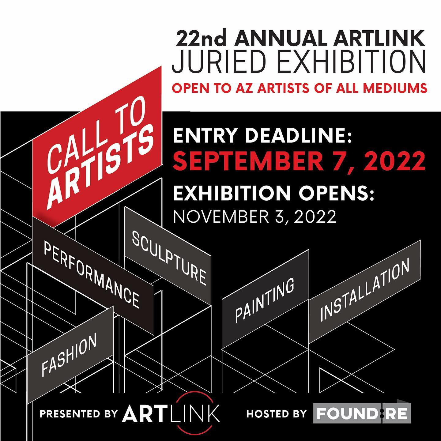 Artlink Inc. is pleased to announce the return of one of the largest exhibitions for emerging and established artists held in Arizona. The 22nd Annual Juried Exhibition will be hosted by FOUND:RE Phoenix Hotel as part of the FOUND:RE Contemporary Art Program. 

Thanks to this partnership, the 22nd Annual Artlink Juried Exhibition will be up November 3, 2022, through February 2023 ensuring that this multi-media extravaganza of painting, photography, sculpture, performance art and fashion design can be seen by everyone, including out of state visitors coming to Arizona for major sporting events. 

This is a call for existing work and is open to artists of all mediums including, but not limited to, oil, watercolor, acrylic, graphite, charcoal, pastels, photography, ceramics, printmaking, textile, mixed media, fashion, performance, video, and sculpture/three dimensional pieces. All selected artists will be eligible for awards. The works of selected performing artists will be scheduled on specific dates and times TBA.

The online submission deadline is September 7, 2022, by 5 p.m. Artists who have exhibited in the past are permitted to submit, but may not submit a piece included in any previous Artlink Juried Exhibition. 

All selected artists will be eligible for awards; first place $5,000, second place $1,500, third place $750.

As part of Artlink's mission of connecting artists, business and community; Artlink requires no entry fee for this annual premier showcase of Arizona artists.

Not all artwork will be accepted. Every submission is appreciated and will be seriously considered by a jury of experienced arts professionals. 

Learn more and submit here: https://artlinkinc.submittable.com/submit

#artlinkphx #foundre #artlinkphxjuried #artlinkjuried2022